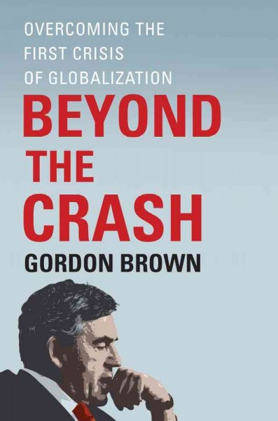 Beyond the crash : overcoming the first crisis of globalization / Gordon Brown.