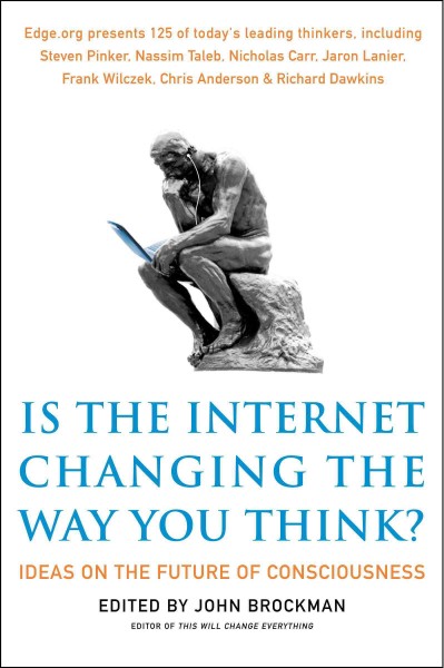 Is the internet changing the way you think? : the net's impact on our minds and future / edited by John Brockman.