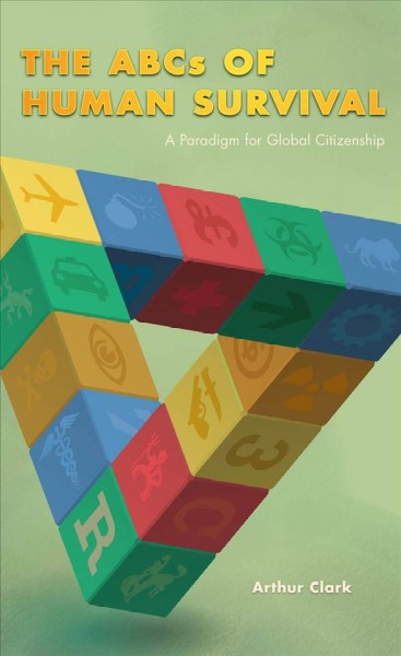 The ABCs of human survival : a paradigm for global citizenship / Arthur Clark.