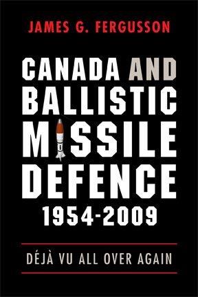 Canada and ballistic missile defence, 1954-2009 : déjà vu all over again / James G. Fergusson.