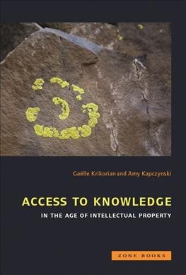 Access to knowledge in the age of intellectual property / edited by Gaëlle Krikorian and Amy Kapczynski.