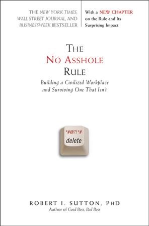 The no asshole rule : building a civilized workplace and surviving one that isn't / Robert I. Sutton.