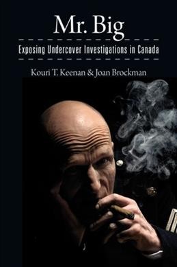 Mr. Big : exposing undercover investigations in Canada / Kouri T. Keenan & Joan Brockman.