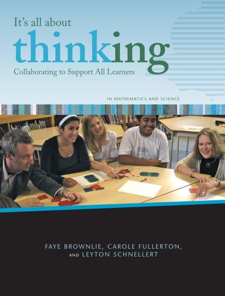 It's all about thinking : collaborating to support all learners in mathematics and science / Faye Brownlie, Carole Fullerton and Leyton Schnellert.