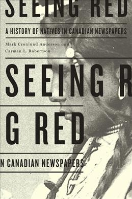 Seeing red : a history of Natives in Canadian newspapers / Mark Cronlund Anderson and Carmen L. Robertson.