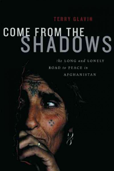 Come from the shadows : the long and lonely struggle for peace in Afghanistan / Terry Glavin.
