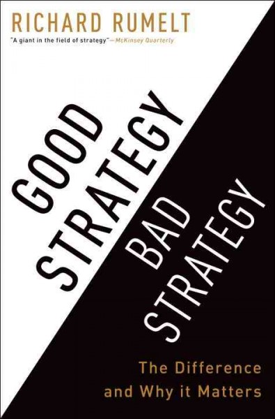 Good strategy, bad strategy : the difference and why it matters / Richard P. Rumelt.