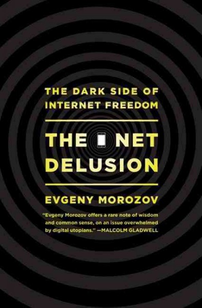 The net delusion : the dark side of internet freedom / Evgeny Morozov.