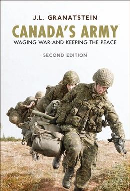 Canada's army : waging war and keeping the peace / J.L. Granatstein.