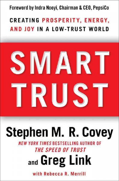 Smart trust : creating prosperity, energy, and joy in a low-trust world / Stephen M.R. Covey and Greg Link, with Rebecca R. Merrill.