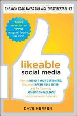 Likeable social media : how to delight your customers, create an irresistible brand, and be generally amazing on facebook (and other social networks) / by Dave Kerpen.