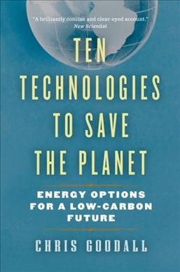 Ten technologies to save the planet / Chris Goodall.