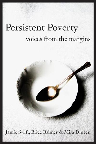 Persistent poverty : voices from the margins / Jamie Swift, Brice Balmer, and Mira Dineen.