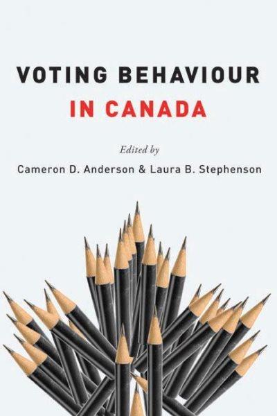 Voting behaviour in Canada / edited by Cameron D. Anderson and Laura B. Stephenson.