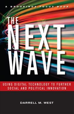 The next wave : using digital technology to further social and political innovation / Darrell M. West.