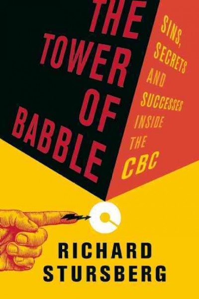 The tower of babble : sins, secrets and successes inside the CBC / Richard Stursberg.