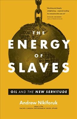 The energy of slaves : oil and the new servitude / Andrew Nikiforuk.