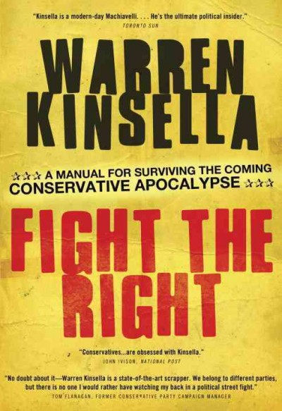 Fight the right : a manual for surviving the coming Conservative apocalypse / Warren Kinsella.