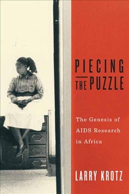 Piecing the puzzle : the genesis of AIDS research in Africa / Larry Krotz.