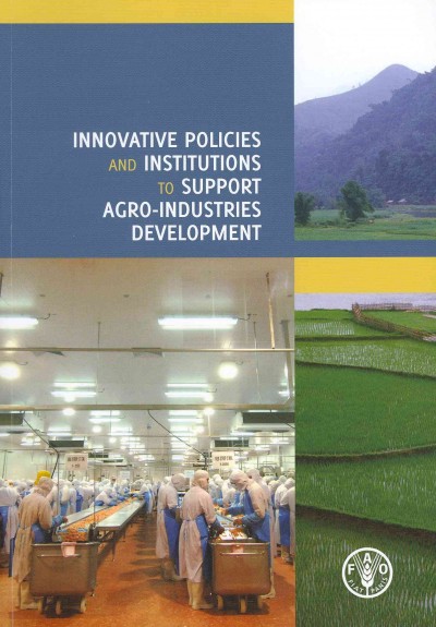 Innovative policies and institutions to support agro-industries development / edited by Carlos A. da Silva and Nomathemba Mhlanga.