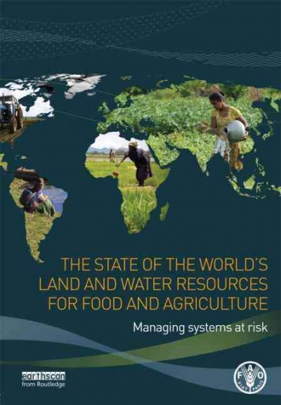 The state of the world's land and water resources : managing systems at risk.