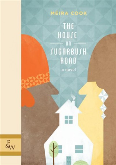 The house on Sugarbush Road : a novel / Méira Cook.