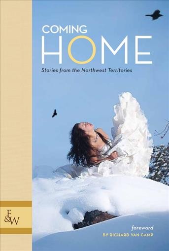 Coming home : stories from the Northwest Territories / foreword by Richard Van Camp.