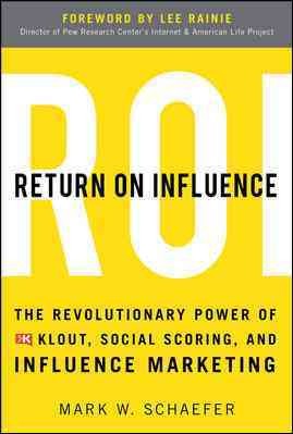 Return on influence : the revolutionary power of Klout, social scoring, and influence marketing / Mark W. Schaefer.