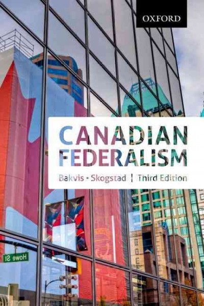 Canadian federalism : performance, effectiveness, and legitimacy / [edited by] Herman Bakvis, Grace Skogstad.