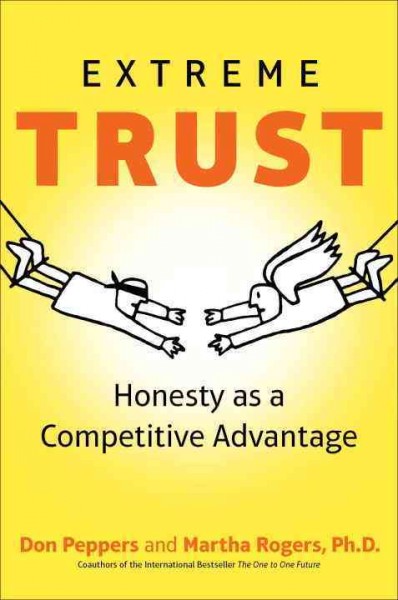 Extreme trust : honesty as a competitive advantage / Don Peppers and Martha Rogers.