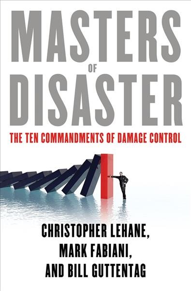 Masters of disaster : the ten commandments of damage control / Christopher Lehane, Mark Fabiani, Bill Guttentag.