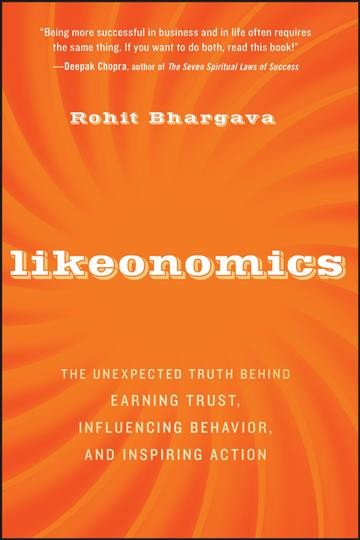 Likeonomics : the unexpected truth behind earning trust, influencing behavior, and inspiring action / Rohit Bhargava.