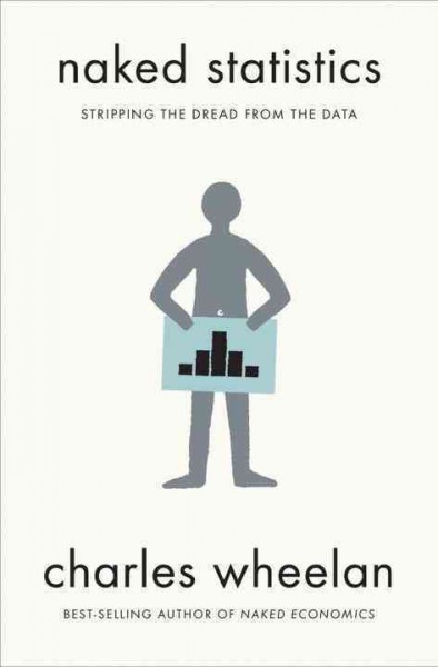 Naked statistics : stripping the dread from the data / Charles Wheelan.