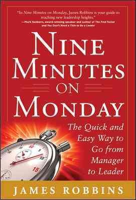 Nine minutes on Monday : the quick and easy way to go from manager to leader / James Robbins.