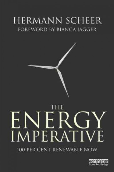 The energy imperative : 100 per cent renewable now / Hermann Scheer.