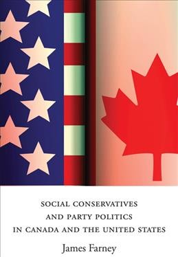 Social conservatives and party politics in Canada and the United States / James Farney.