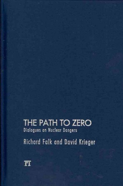 The path to zero : dialogues on nuclear dangers / Richard Falk & David Krieger.