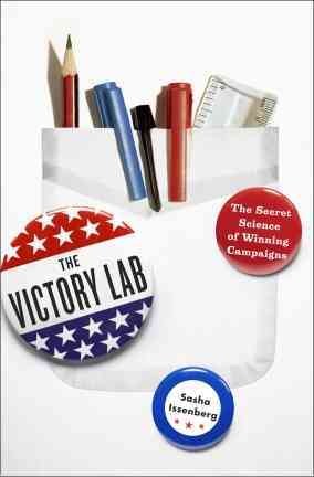 The victory lab : the secret science of winning campaigns / Sasha Issenberg.