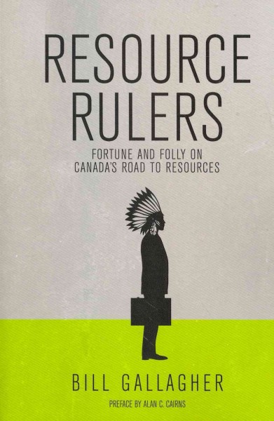 Resource rulers : fortune and folly on Canada's road to resources / Bill Gallagher.