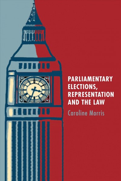 Parliamentary elections, representation and the law / Caroline Morris.
