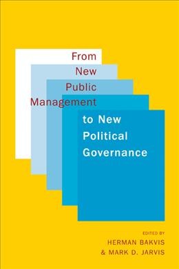 From new public management to new political governance : essays in honour of Peter C. Aucoin / edited by Herman Bakvis and Mark D. Jarvis.