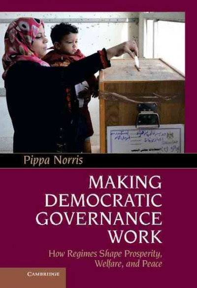 Making democratic governance work : how regimes shape prosperity, welfare, and peace / Pippa Norris.