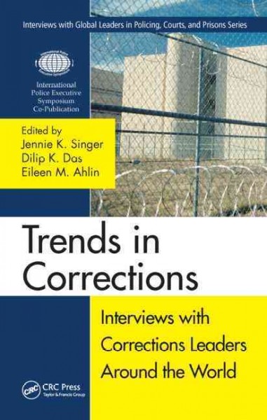 Trends in corrections : interviews with corrections leaders around the world / edited by Jennie K. Singer, Dilip K. Das, Eileen M. Ahlin.