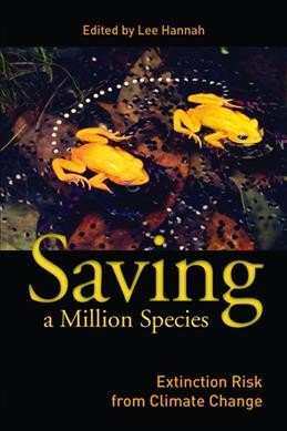 Saving a million species : extinction risk from climate change / edited by Lee Hannah.
