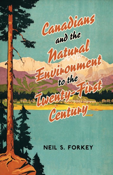 Canadians and the natural environment to the twenty-first century / Neil S. Forkey.