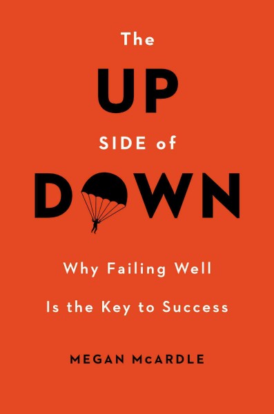 The up side of down : why failing well is the key to success / Megan McArdle.