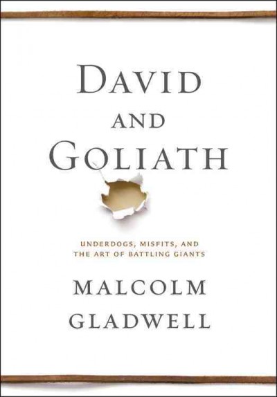 David and Goliath : underdogs, misfits, and the art of battling giants / Malcolm Gladwell. 