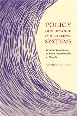 Policy governance in multi-level systems : economic development and policy implementation in Canada / Charles Conteh.