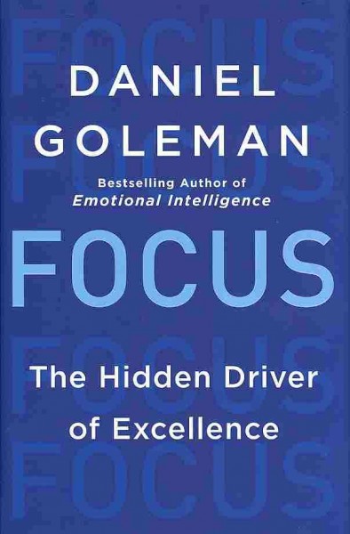 Focus : the hidden driver of excellence / Daniel Goleman.