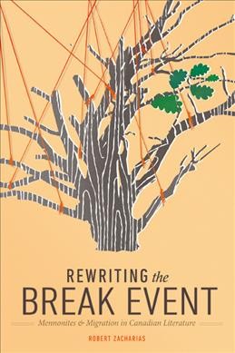 Rewriting the break event : Mennonites and migration in Canadian literature / Robert Zacharias.